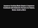 [Read Book] Japanese Cooking Made Simple: A Japanese Cookbook with Authentic Recipes for Ramen