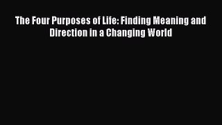 [Read Book] The Four Purposes of Life: Finding Meaning and Direction in a Changing World Free