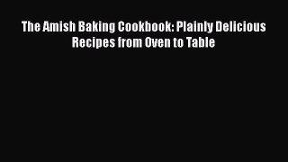 [Read Book] The Amish Baking Cookbook: Plainly Delicious Recipes from Oven to Table  EBook