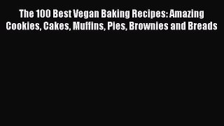 [Read Book] The 100 Best Vegan Baking Recipes: Amazing Cookies Cakes Muffins Pies Brownies