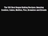 [Read Book] The 100 Best Vegan Baking Recipes: Amazing Cookies Cakes Muffins Pies Brownies