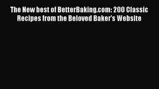 [Read Book] The New best of BetterBaking.com: 200 Classic Recipes from the Beloved Baker's