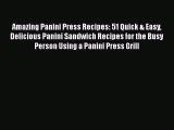 [Read Book] Amazing Panini Press Recipes: 51 Quick & Easy Delicious Panini Sandwich Recipes