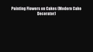 [Read Book] Painting Flowers on Cakes (Modern Cake Decorator)  EBook