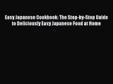 [Read Book] Easy Japanese Cookbook: The Step-by-Step Guide to Deliciously Easy Japanese Food