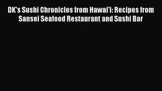 [Read Book] DK's Sushi Chronicles from Hawai'i: Recipes from Sansei Seafood Restaurant and