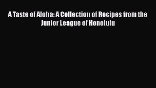[Read Book] A Taste of Aloha: A Collection of Recipes from the Junior League of Honolulu Free