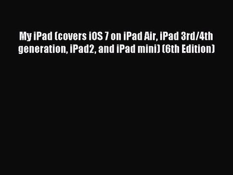 [Read PDF] My iPad (covers iOS 7 on iPad Air iPad 3rd/4th generation iPad2 and iPad mini) (6th