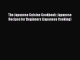 [Read Book] The Japanese Cuisine Cookbook: Japanese Recipes for Beginners (Japanese Cooking)