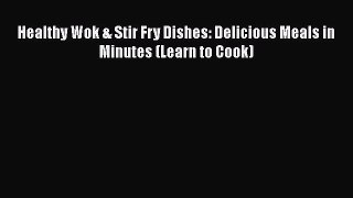 [Read Book] Healthy Wok & Stir Fry Dishes: Delicious Meals in Minutes (Learn to Cook)  EBook