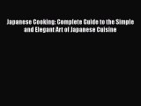 [Read Book] Japanese Cooking: Complete Guide to the Simple and Elegant Art of Japanese Cuisine