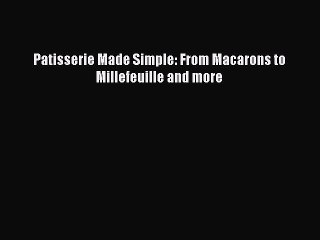 [Read Book] Patisserie Made Simple: From Macarons to Millefeuille and more  Read Online