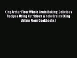 [Read Book] King Arthur Flour Whole Grain Baking: Delicious Recipes Using Nutritious Whole
