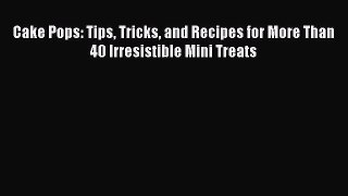 [Read Book] Cake Pops: Tips Tricks and Recipes for More Than 40 Irresistible Mini Treats Free