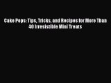 [Read Book] Cake Pops: Tips Tricks and Recipes for More Than 40 Irresistible Mini Treats Free