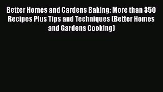 [Read Book] Better Homes and Gardens Baking: More than 350 Recipes Plus Tips and Techniques