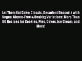 [Read Book] Let Them Eat Cake: Classic Decadent Desserts with Vegan Gluten-Free & Healthy Variations: