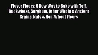 [Read Book] Flavor Flours: A New Way to Bake with Teff Buckwheat Sorghum Other Whole & Ancient