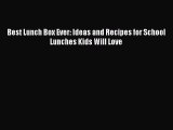 [PDF] Best Lunch Box Ever: Ideas and Recipes for School Lunches Kids Will Love [Read] Online