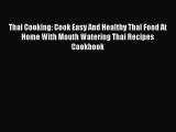 [Read Book] Thai Cooking: Cook Easy And Healthy Thai Food At Home With Mouth Watering Thai
