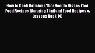 [Read Book] How to Cook Delicious Thai Noodle Dishes Thai Food Recipes (Amazing Thailand Food