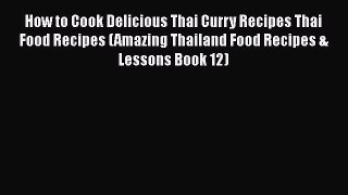 [Read Book] How to Cook Delicious Thai Curry Recipes Thai Food Recipes (Amazing Thailand Food