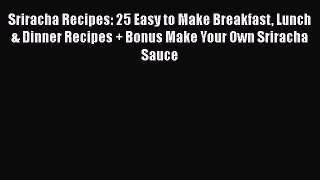 [Read Book] Sriracha Recipes: 25 Easy to Make Breakfast Lunch & Dinner Recipes + Bonus Make