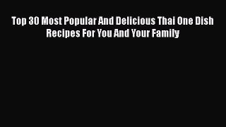 [Read Book] Top 30 Most Popular And Delicious Thai One Dish Recipes For You And Your Family