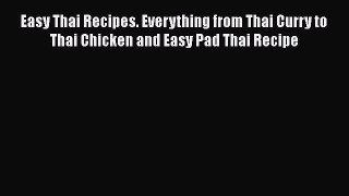 [Read Book] Easy Thai Recipes. Everything from Thai Curry to Thai Chicken and Easy Pad Thai