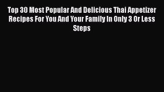 [Read Book] Top 30 Most Popular And Delicious Thai Appetizer Recipes For You And Your Family