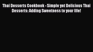 [Read Book] Thai Desserts Cookbook - Simple yet Delicious Thai Desserts: Adding Sweetness to
