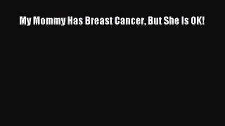 [PDF] My Mommy Has Breast Cancer But She Is OK! [Read] Online