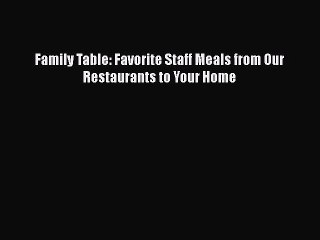 [PDF] Family Table: Favorite Staff Meals from Our Restaurants to Your Home [Read] Full Ebook