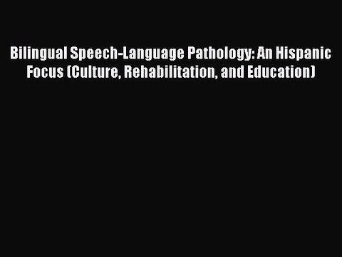 Read Bilingual Speech-Language Pathology: An Hispanic Focus (Culture Rehabilitation and Education)