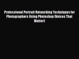 Read Professional Portrait Retouching Techniques for Photographers Using Photoshop (Voices