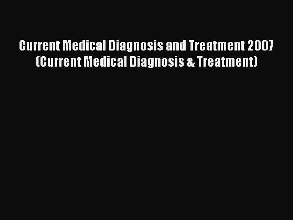 Download Current Medical Diagnosis and Treatment 2007 (Current Medical Diagnosis & Treatment)