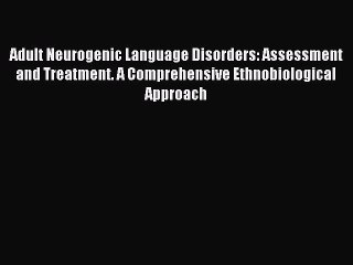 Download Adult Neurogenic Language Disorders: Assessment and Treatment. A Comprehensive Ethnobiological