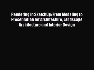 Read Rendering in SketchUp: From Modeling to Presentation for Architecture Landscape Architecture