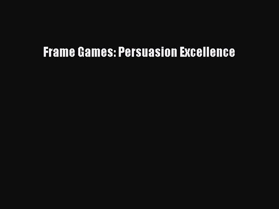 Read Frame Games: Persuasion Excellence PDF Free