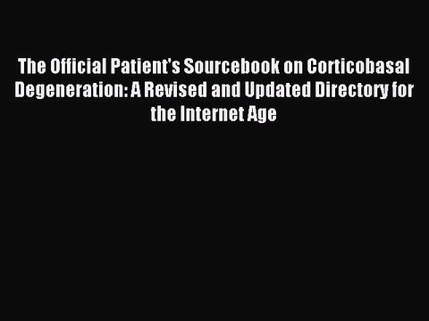 Download The Official Patient's Sourcebook on Corticobasal Degeneration: A Revised and Updated
