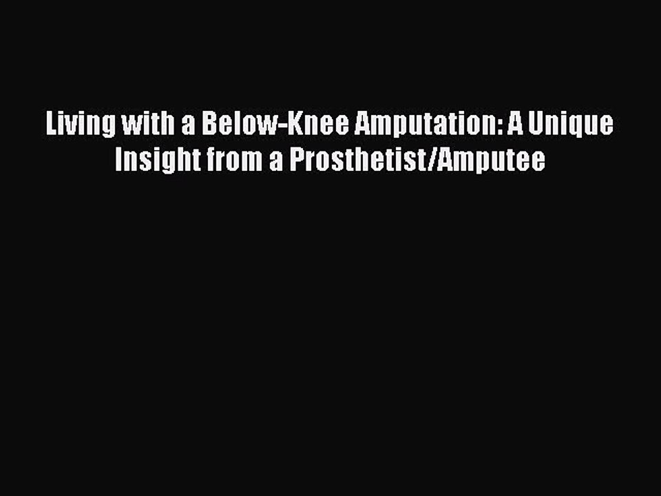 PDF Living with a Below-Knee Amputation: A Unique Insight from a Prosthetist/Amputee  Read