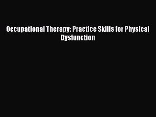 PDF Occupational Therapy: Practice Skills for Physical Dysfunction  EBook
