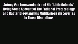 [PDF] Antony Van Leeuwenhoek and His Little Animals Being Some Account of The Father of Protozoology