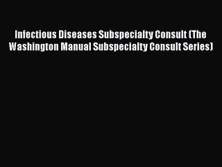 Download Infectious Diseases Subspecialty Consult (The Washington Manual Subspecialty Consult