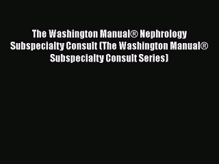 Download The Washington Manual® Nephrology Subspecialty Consult (The Washington Manual® Subspecialty