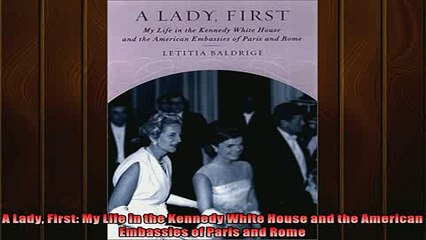 FREE PDF DOWNLOAD   A Lady First My Life in the Kennedy White House and the American  Embassies of Paris and  DOWNLOAD ONLINE