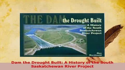 PDF  Dam the Drought Built A History of the South Saskatchewan River Project Download Online