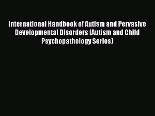 Read International Handbook of Autism and Pervasive Developmental Disorders (Autism and Child