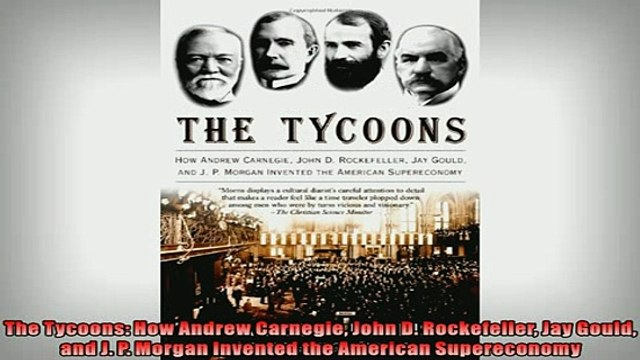 READ book The Tycoons How Andrew Carnegie John D Rockefeller Jay Gould and J P Morgan Invented READ ONLINE