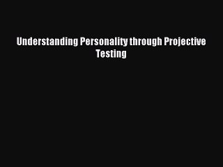 Read Understanding Personality through Projective Testing Ebook Free